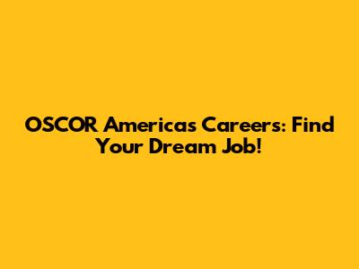 OSCOR Americas Careers: Find Your Dream Job!