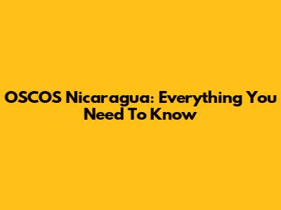 OSCOS Nicaragua: Everything You Need To Know