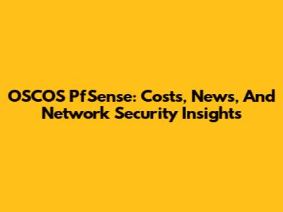 OSCOS PfSense: Costs, News, And Network Security Insights