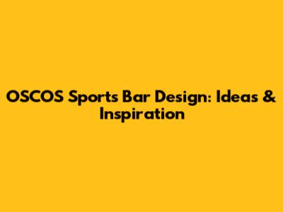 OSCOS Sports Bar Design: Ideas & Inspiration