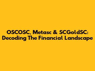OSCOSC, Metasc & SCGoldSC: Decoding The Financial Landscape