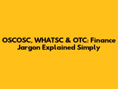 OSCOSC, WHATSC & OTC: Finance Jargon Explained Simply