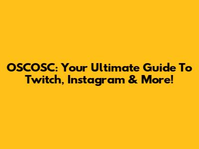 OSCOSC: Your Ultimate Guide To Twitch, Instagram & More!