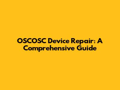 OSCOSC Device Repair: A Comprehensive Guide
