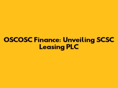 OSCOSC Finance: Unveiling SCSC Leasing PLC