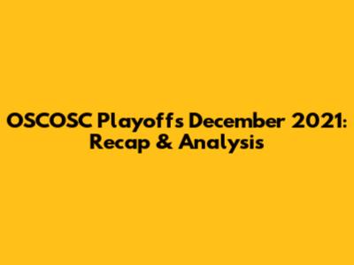 OSCOSC Playoffs December 2021: Recap & Analysis