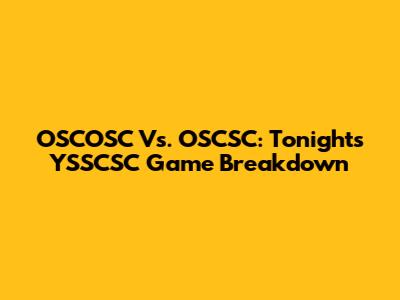 OSCOSC Vs. OSCSC: Tonight's YSSCSC Game Breakdown