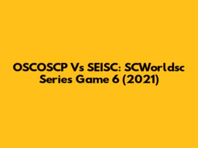 OSCOSCP Vs SEISC: SCWorldsc Series Game 6 (2021)