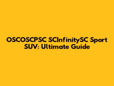 OSCOSCPSC SCInfinitySC Sport SUV: Ultimate Guide