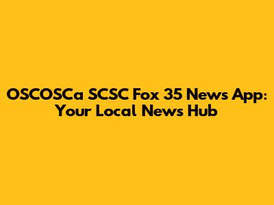 OSCOSCa SCSC Fox 35 News App: Your Local News Hub