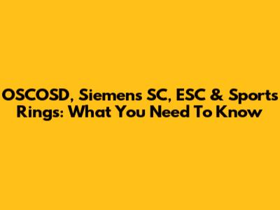 OSCOSD, Siemens SC, ESC & Sports Rings: What You Need To Know