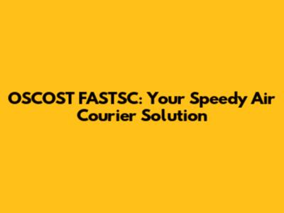 OSCOST FASTSC: Your Speedy Air Courier Solution