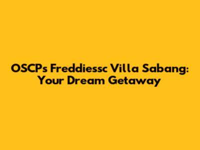 OSCP's Freddiessc Villa Sabang: Your Dream Getaway