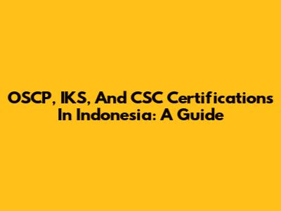 OSCP, IKS, And CSC Certifications In Indonesia: A Guide