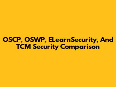 OSCP, OSWP, ELearnSecurity, And TCM Security Comparison
