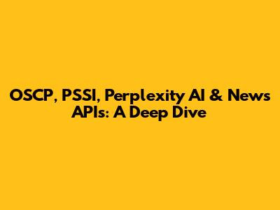 OSCP, PSSI, Perplexity AI & News APIs: A Deep Dive