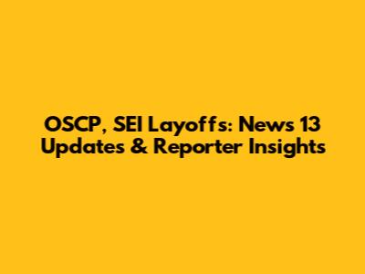 OSCP, SEI Layoffs: News 13 Updates & Reporter Insights