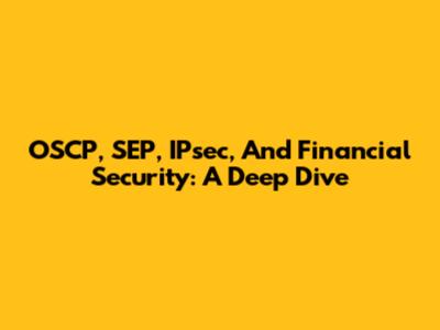 OSCP, SEP, IPsec, And Financial Security: A Deep Dive