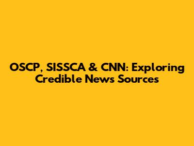 OSCP, SISSCA & CNN: Exploring Credible News Sources