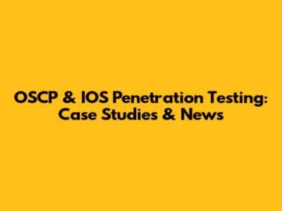 OSCP & IOS Penetration Testing: Case Studies & News