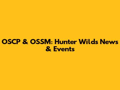 OSCP & OSSM: Hunter Wilds News & Events