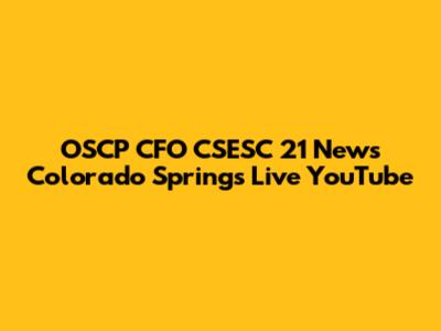OSCP CFO CSESC 21 News Colorado Springs Live YouTube