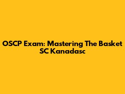 OSCP Exam: Mastering The Basket SC Kanadasc