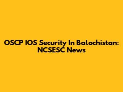 OSCP IOS Security In Balochistan: NCSESC News