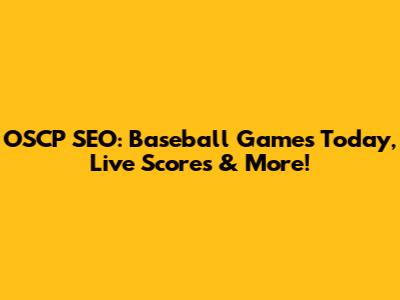 OSCP SEO: Baseball Games Today, Live Scores & More!