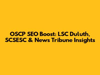 OSCP SEO Boost: LSC Duluth, SCSESC & News Tribune Insights