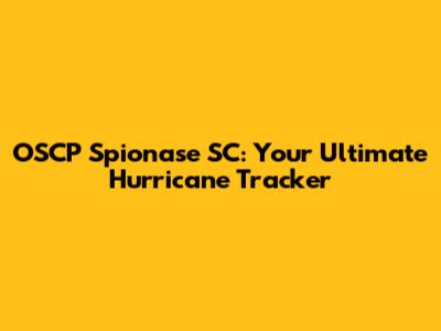 OSCP Spionase SC: Your Ultimate Hurricane Tracker