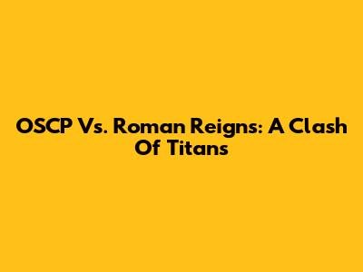 OSCP Vs. Roman Reigns: A Clash Of Titans