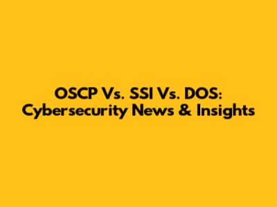 OSCP Vs. SSI Vs. DOS: Cybersecurity News & Insights