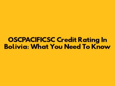 OSCPACIFICSC Credit Rating In Bolivia: What You Need To Know