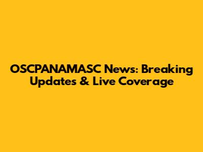 OSCPANAMASC News: Breaking Updates & Live Coverage