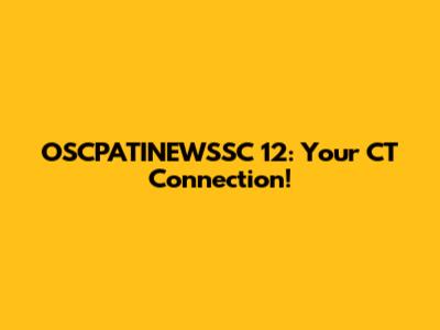 OSCPATINEWSSC 12: Your CT Connection!