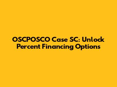 OSCPOSCO Case SC: Unlock Percent Financing Options
