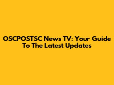 OSCPOSTSC News TV: Your Guide To The Latest Updates