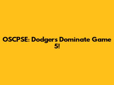 OSCPSE: Dodgers Dominate Game 5!