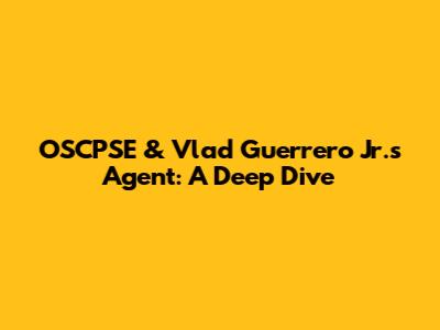 OSCPSE & Vlad Guerrero Jr.'s Agent: A Deep Dive
