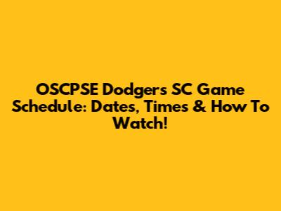 OSCPSE Dodgers SC Game Schedule: Dates, Times & How To Watch!