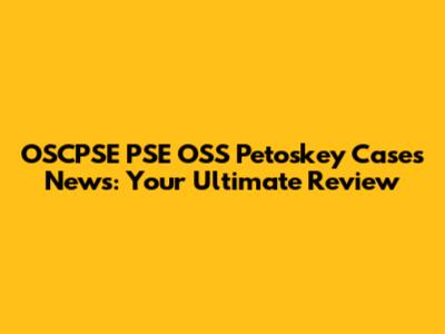 OSCPSE PSE OSS Petoskey Cases News: Your Ultimate Review