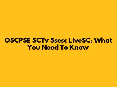 OSCPSE SCTv 5sesc LiveSC: What You Need To Know