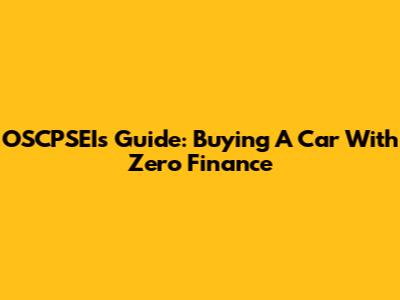 OSCPSEI's Guide: Buying A Car With Zero Finance