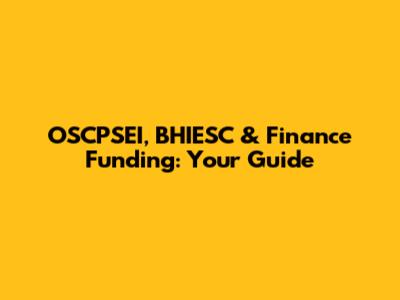 OSCPSEI, BHIESC & Finance Funding: Your Guide