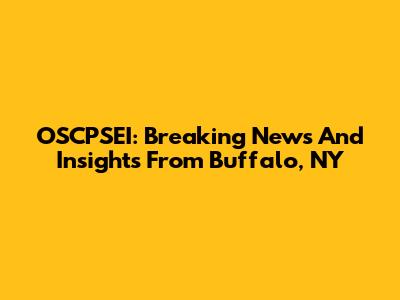 OSCPSEI: Breaking News And Insights From Buffalo, NY