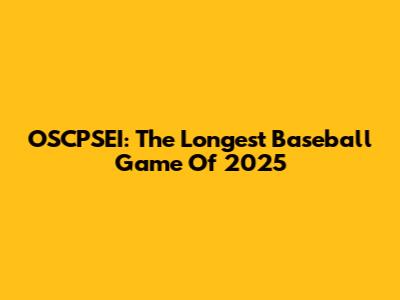 OSCPSEI: The Longest Baseball Game Of 2025