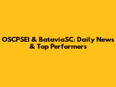 OSCPSEI & BataviaSC: Daily News & Top Performers