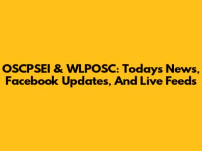 OSCPSEI & WLPOSC: Today's News, Facebook Updates, And Live Feeds