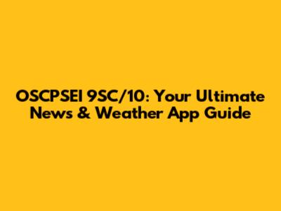 OSCPSEI 9SC/10: Your Ultimate News & Weather App Guide